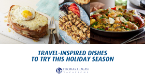 travel inspired dishes for the holidays
